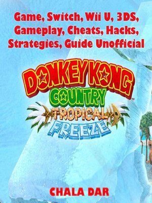 cover image of Donkey Kong Tropical Freeze Game, Switch, Wii U, 3DS, Gameplay, Cheats, Hacks, Strategies, Guide Unofficial